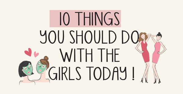 10 Things You Should Do With the Girls Today